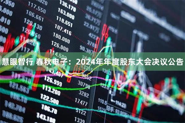 慧眼智行 春秋电子：2024年年度股东大会决议公告