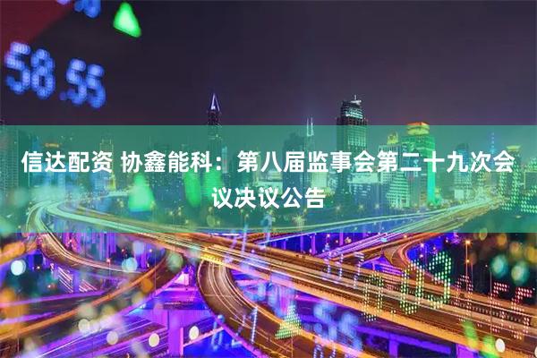 信达配资 协鑫能科：第八届监事会第二十九次会议决议公告